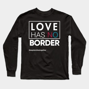 Love Has No Borders Immigration T-Shirt, Families Belong Together Long Sleeve T-Shirt